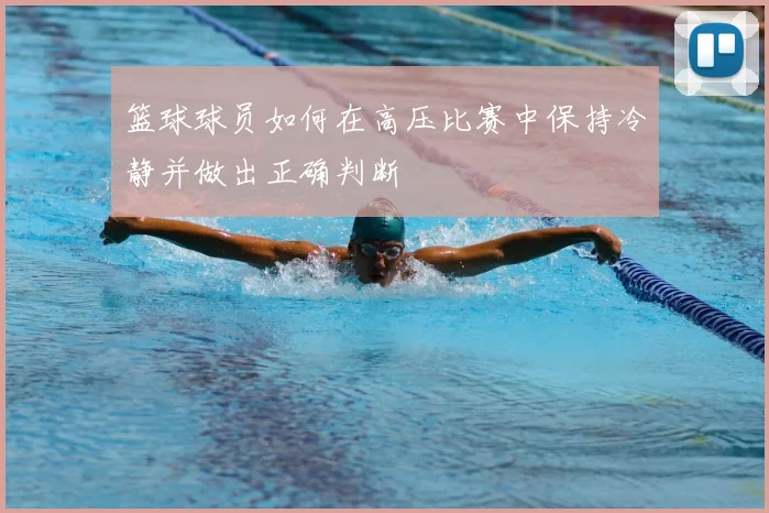 篮球球员如何在高压比赛中保持冷静并做出正确判断