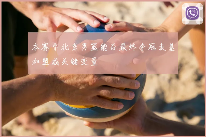本赛季北京男篮能否最终夺冠麦基加盟成关键变量