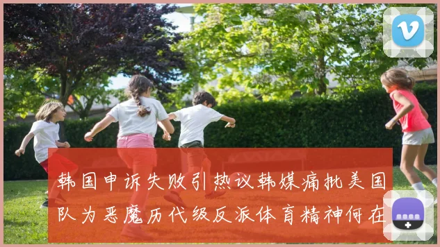 韩国申诉失败引热议韩媒痛批美国队为恶魔历代级反派体育精神何在